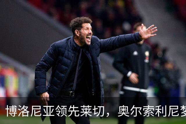 博洛尼亚领先莱切，奥尔索利尼梦幻射门助力球队