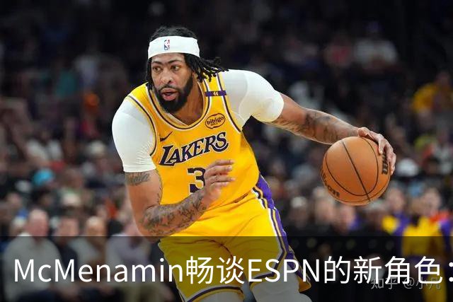 McMenamin畅谈ESPN的新角色：重返费城关注76人，依然心系湖人